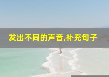 发出不同的声音,补充句子