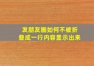 发朋友圈如何不被折叠成一行内容显示出来