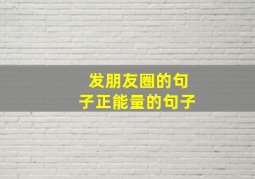 发朋友圈的句子正能量的句子