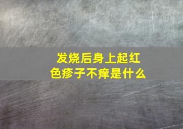 发烧后身上起红色疹子不痒是什么