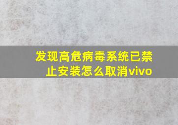 发现高危病毒系统已禁止安装怎么取消vivo