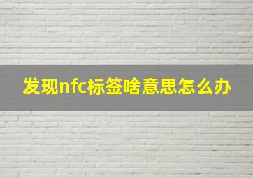 发现nfc标签啥意思怎么办