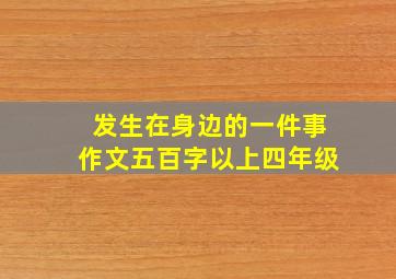 发生在身边的一件事作文五百字以上四年级