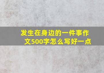 发生在身边的一件事作文500字怎么写好一点