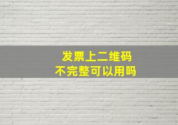 发票上二维码不完整可以用吗