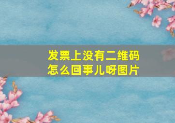 发票上没有二维码怎么回事儿呀图片