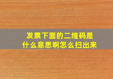 发票下面的二维码是什么意思啊怎么扫出来