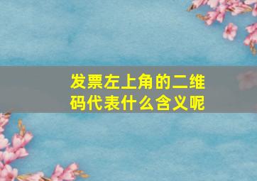 发票左上角的二维码代表什么含义呢