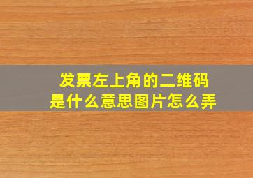 发票左上角的二维码是什么意思图片怎么弄