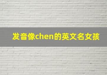 发音像chen的英文名女孩