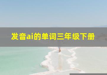 发音ai的单词三年级下册