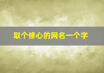 取个修心的网名一个字