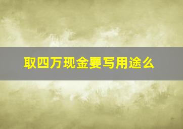 取四万现金要写用途么