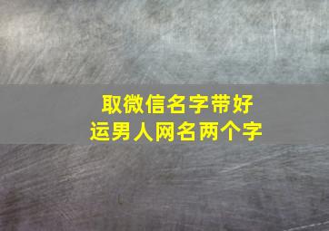 取微信名字带好运男人网名两个字