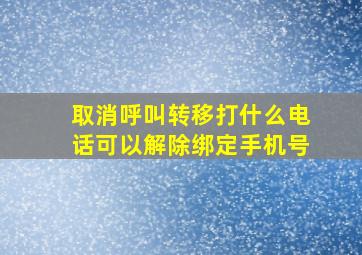 取消呼叫转移打什么电话可以解除绑定手机号