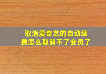 取消爱奇艺的自动续费怎么取消不了会员了