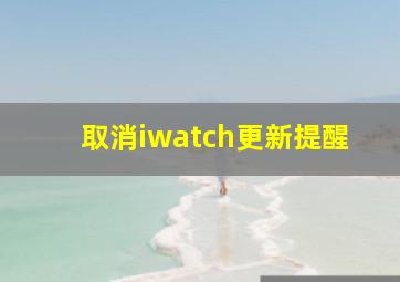 取消iwatch更新提醒