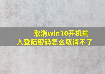 取消win10开机输入登陆密码怎么取消不了