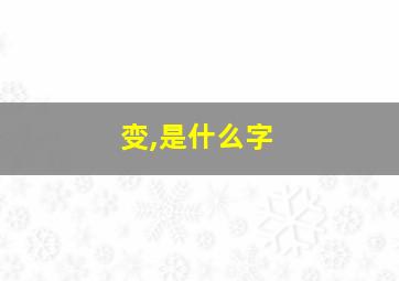 变,是什么字