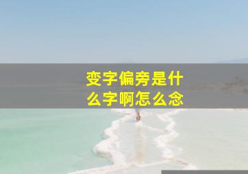 变字偏旁是什么字啊怎么念