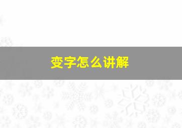 变字怎么讲解