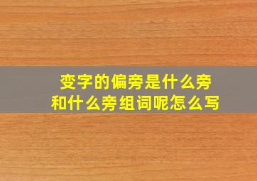 变字的偏旁是什么旁和什么旁组词呢怎么写