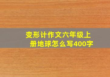 变形计作文六年级上册地球怎么写400字