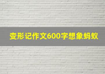 变形记作文600字想象蚂蚁