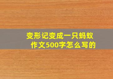 变形记变成一只蚂蚁作文500字怎么写的