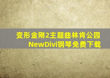 变形金刚2主题曲林肯公园NewDivi钢琴免费下载