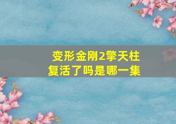 变形金刚2擎天柱复活了吗是哪一集