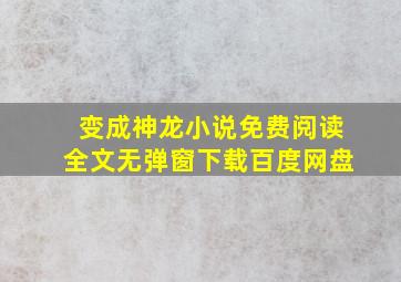 变成神龙小说免费阅读全文无弹窗下载百度网盘