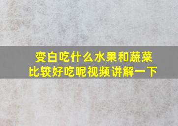 变白吃什么水果和蔬菜比较好吃呢视频讲解一下