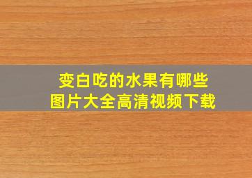 变白吃的水果有哪些图片大全高清视频下载