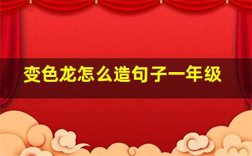 变色龙怎么造句子一年级