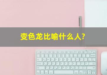 变色龙比喻什么人?