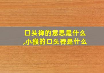 口头禅的意思是什么,小猴的口头禅是什么