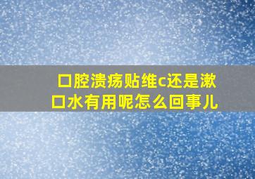 口腔溃疡贴维c还是漱口水有用呢怎么回事儿