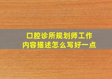 口腔诊所规划师工作内容描述怎么写好一点