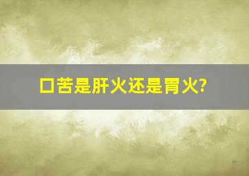 口苦是肝火还是胃火?