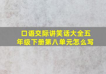 口语交际讲笑话大全五年级下册第八单元怎么写