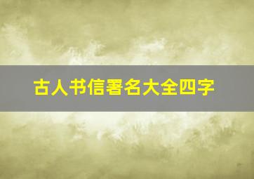 古人书信署名大全四字