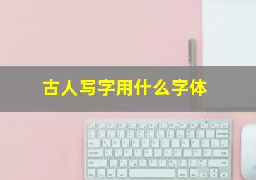 古人写字用什么字体