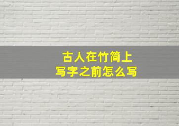 古人在竹简上写字之前怎么写