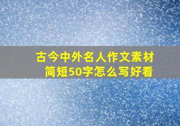 古今中外名人作文素材简短50字怎么写好看