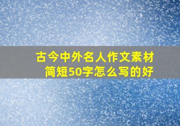 古今中外名人作文素材简短50字怎么写的好