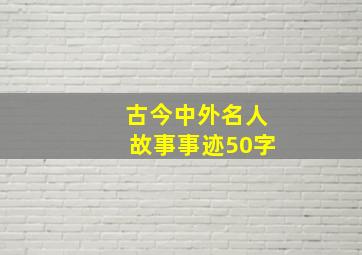 古今中外名人故事事迹50字