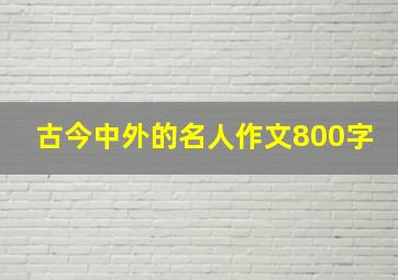 古今中外的名人作文800字