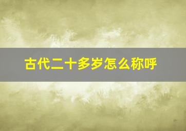 古代二十多岁怎么称呼