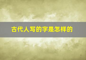 古代人写的字是怎样的